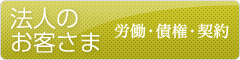 法人のお客さま 労働・債権・契約